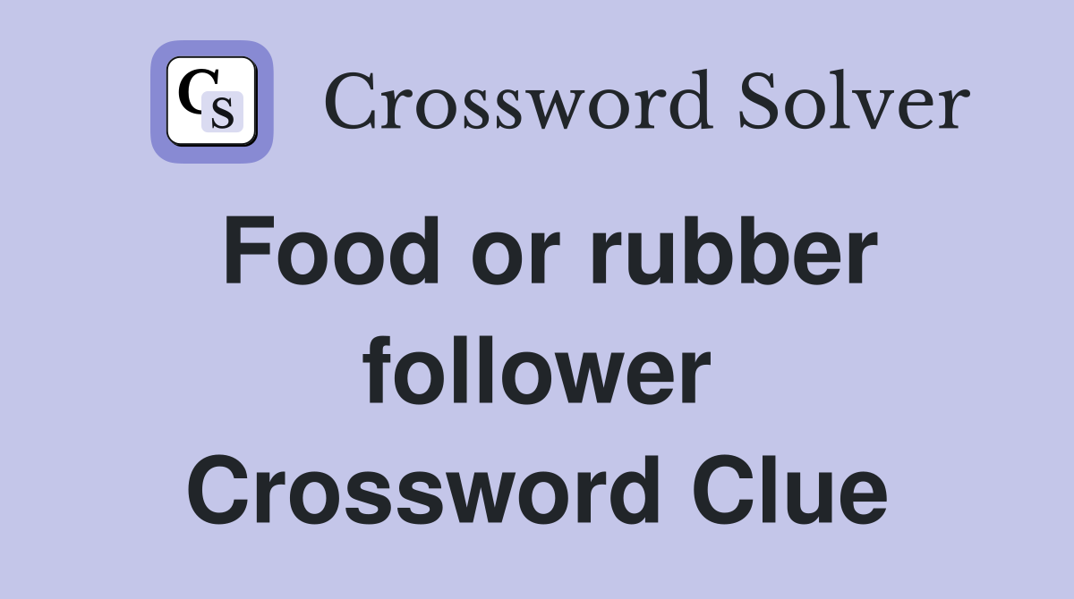 Food or rubber follower Crossword Clue