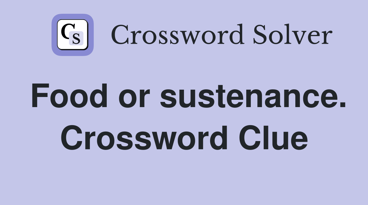 Food or sustenance. Crossword Clue
