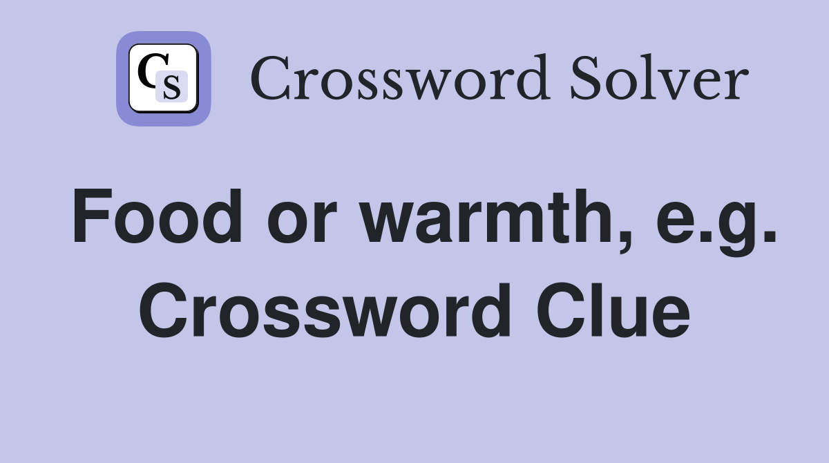 Food or warmth, e.g. Crossword Clue