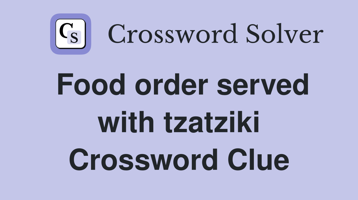 Food order served with tzatziki Crossword Clue