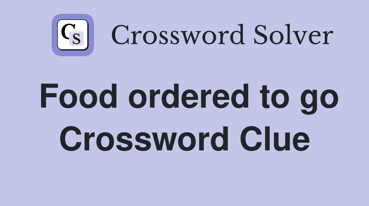 Food ordered to go Crossword Clue