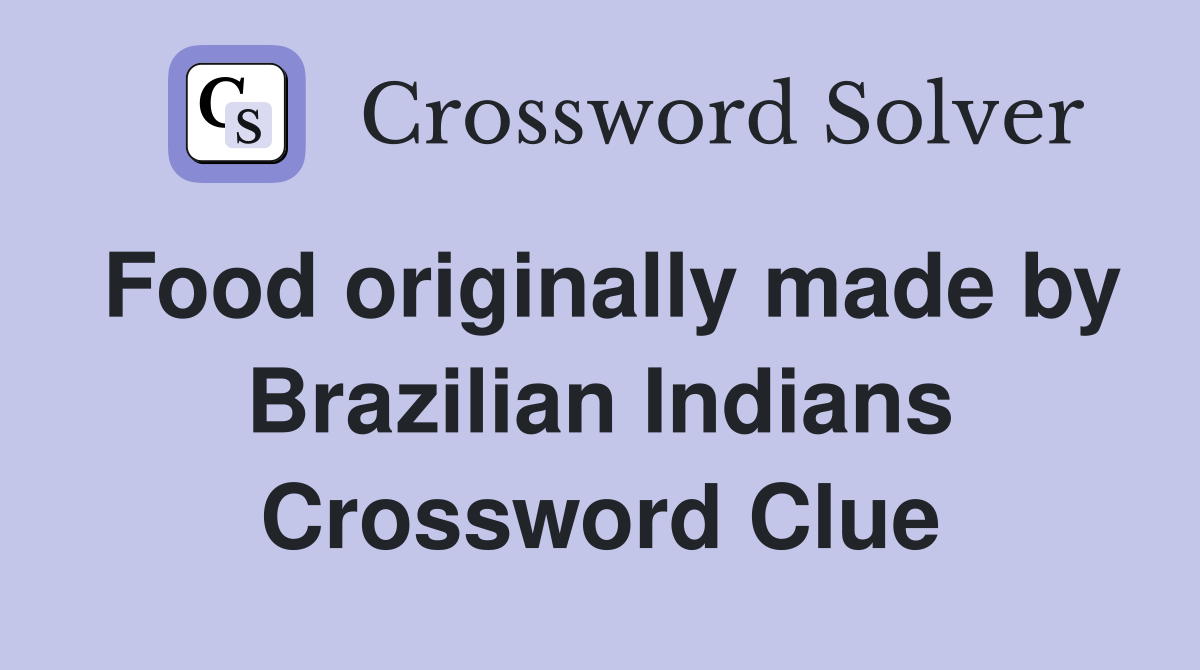Food originally made by Brazilian Indians Crossword Clue