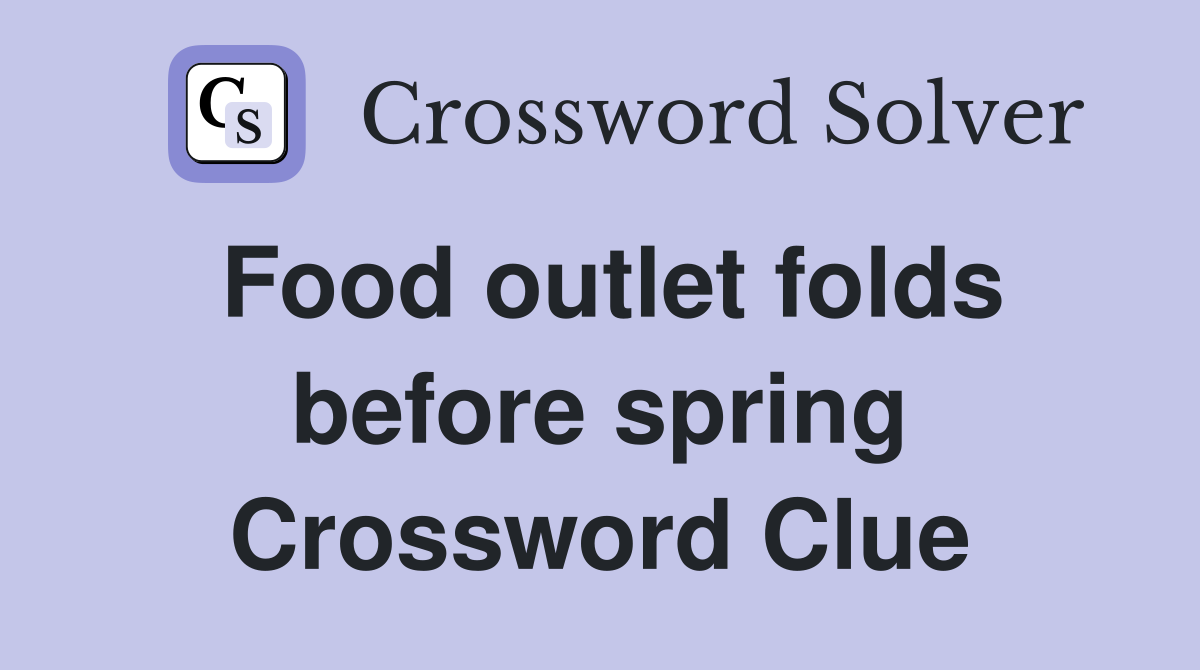 Food outlet folds before spring Crossword Clue