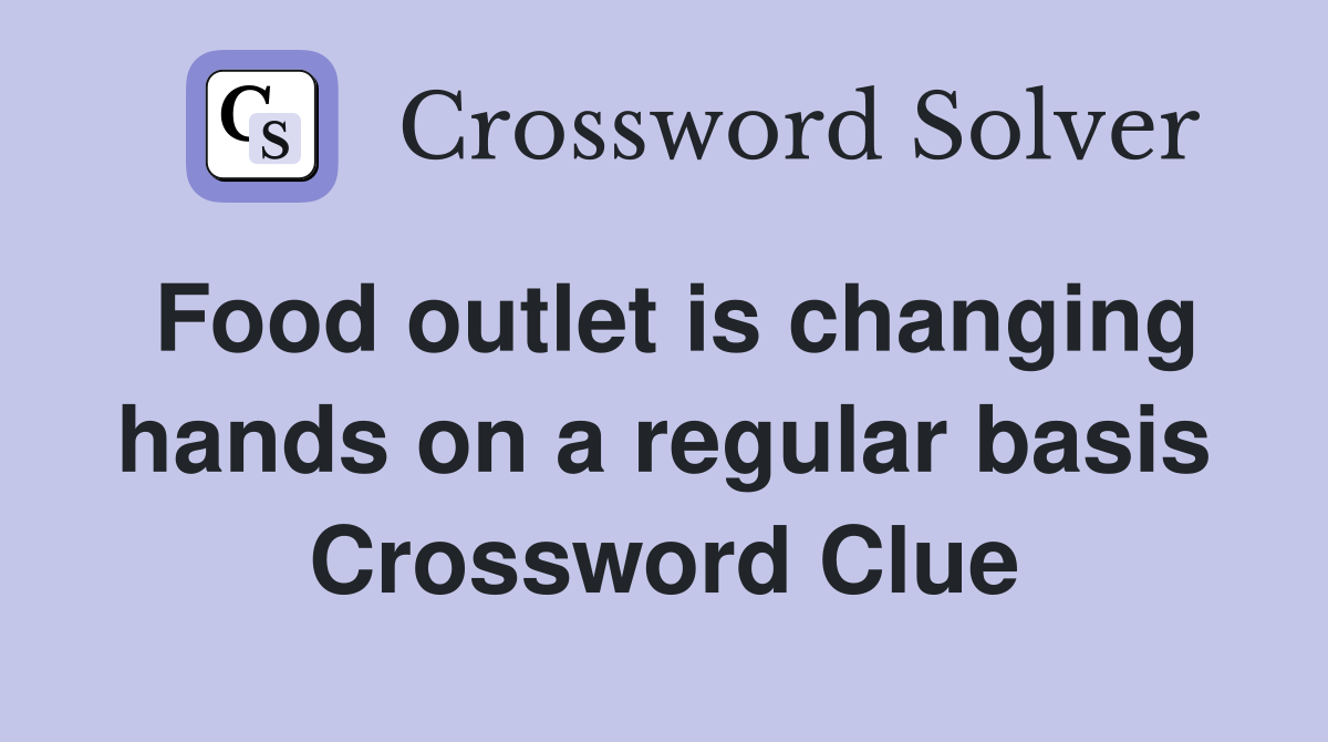Food outlet is changing hands on a regular basis Crossword Clue