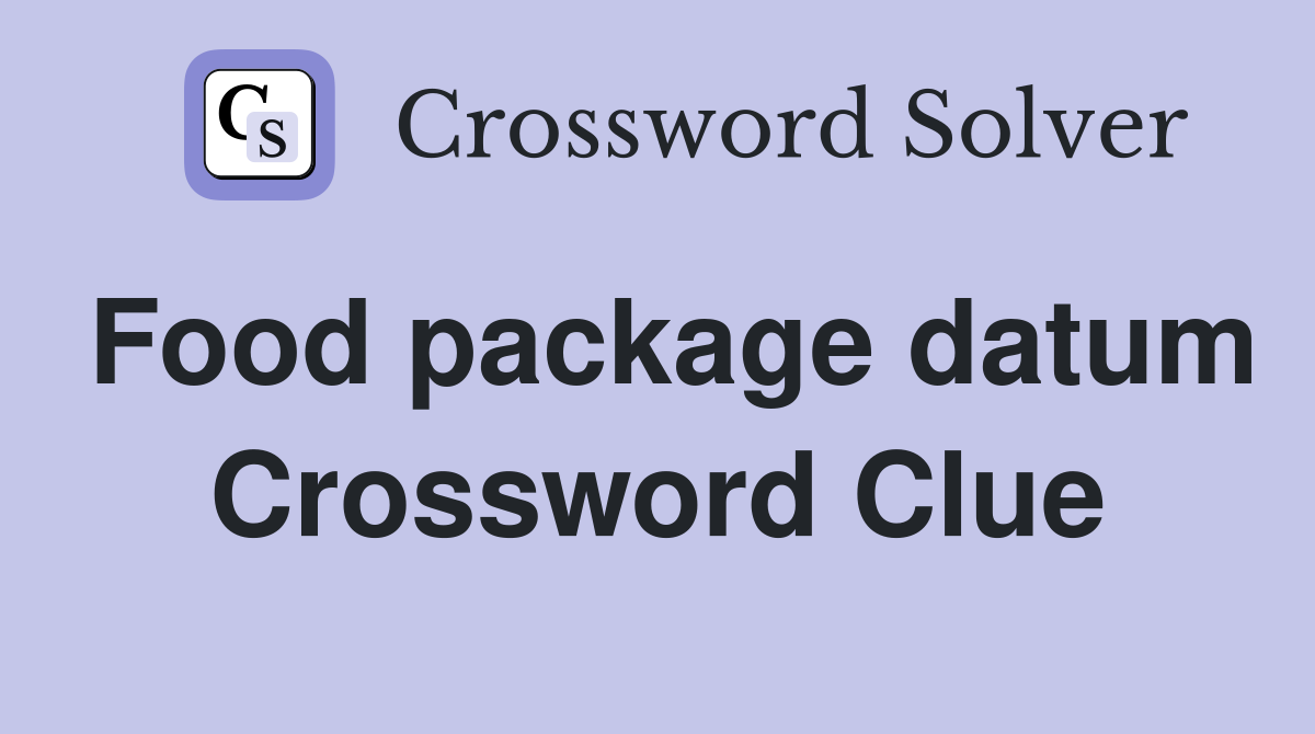 Food package datum Crossword Clue