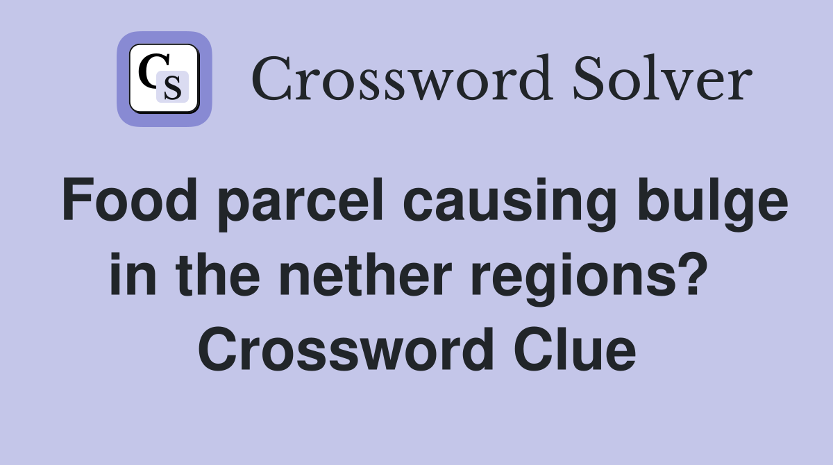 Food parcel causing bulge in the nether regions?  Crossword Clue