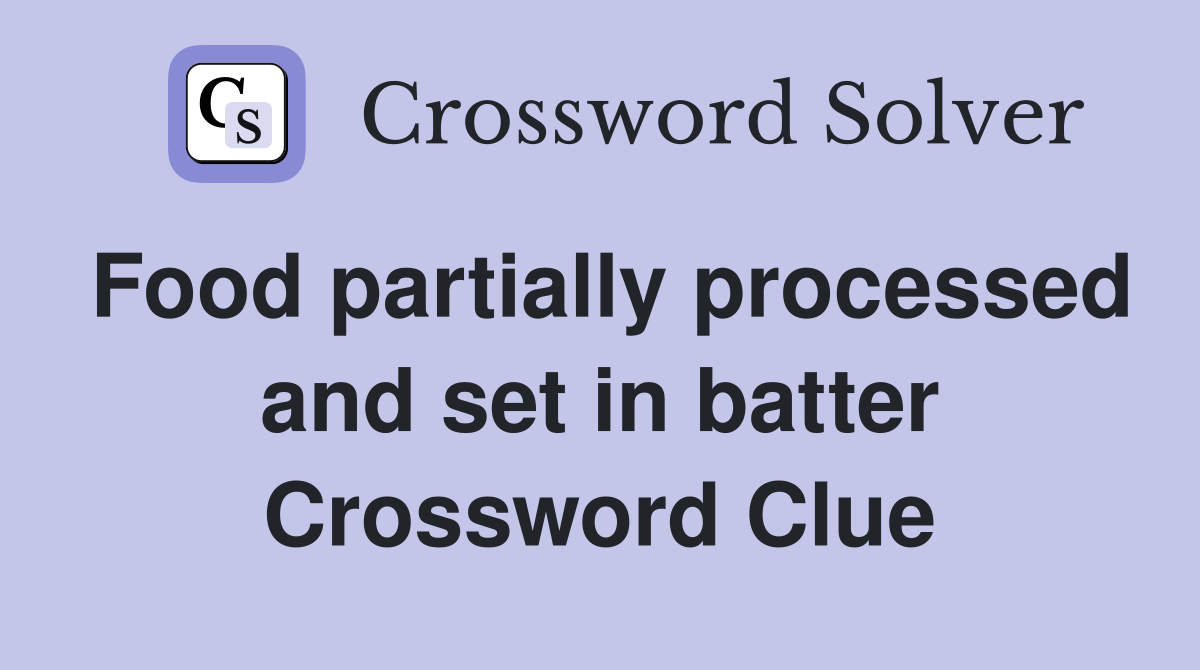 Food partially processed and set in batter Crossword Clue