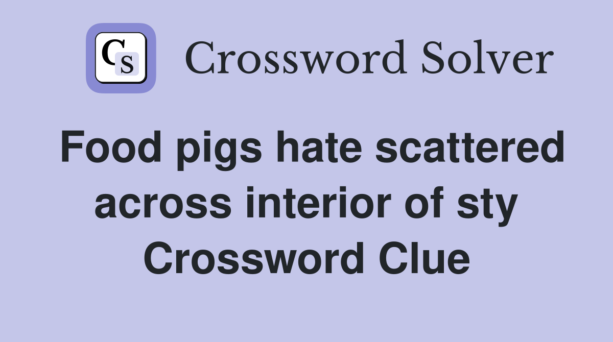 Food pigs hate scattered across interior of sty Crossword Clue