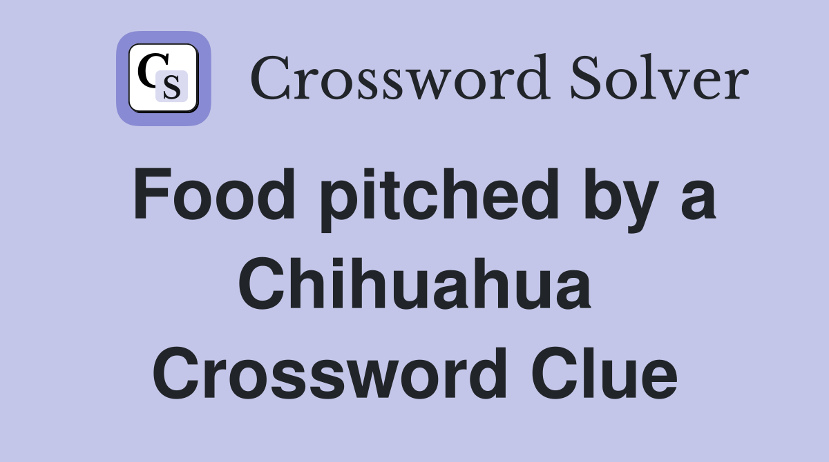 Food pitched by a Chihuahua Crossword Clue
