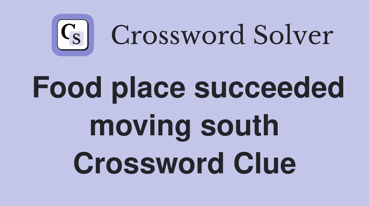 Food place succeeded moving south Crossword Clue