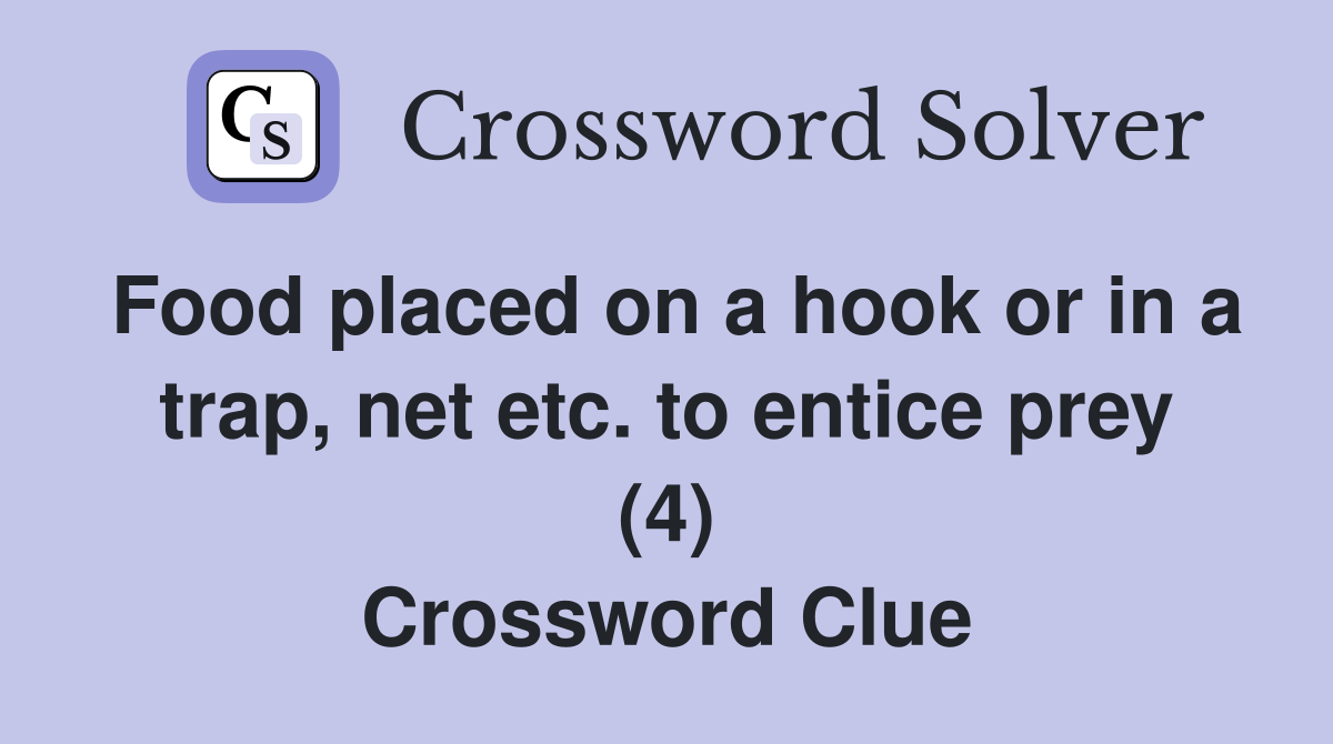 Food placed on a hook or in a trap, net etc. to entice prey (4) Crossword Clue