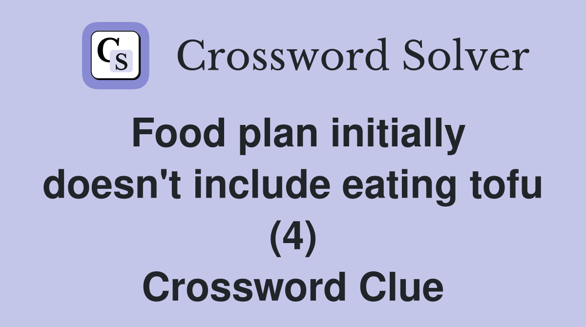 Food plan initially doesn't include eating tofu (4) Crossword Clue