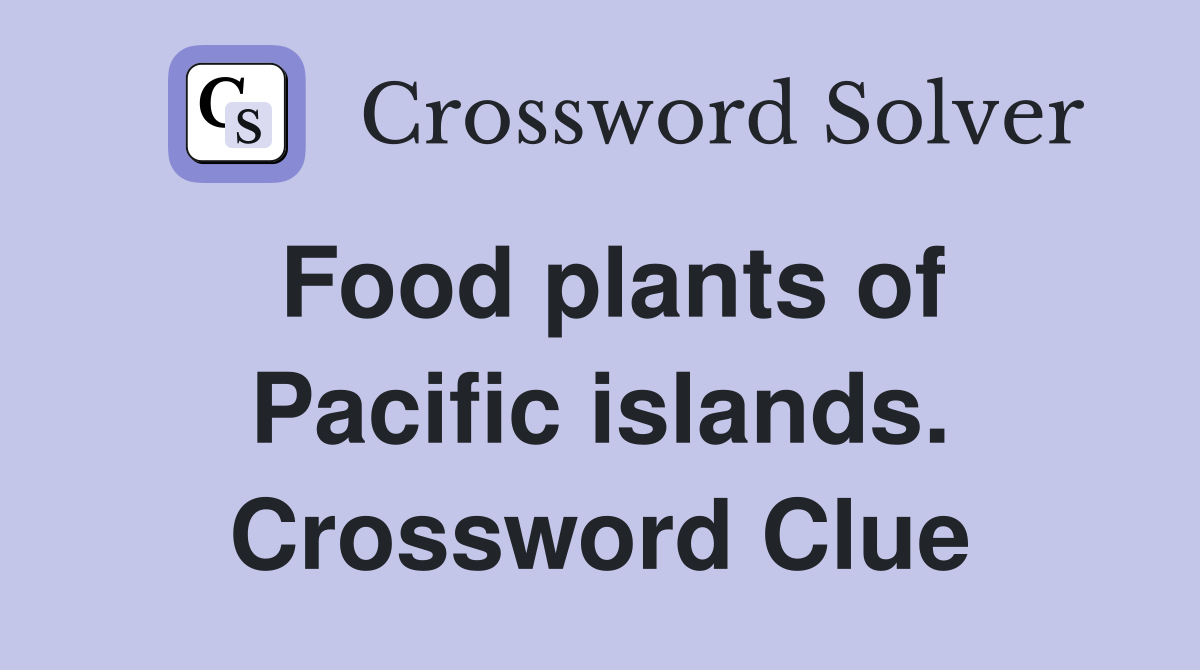 Food plants of Pacific islands. Crossword Clue