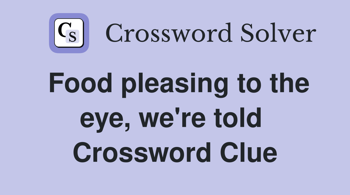 Food pleasing to the eye, we're told  Crossword Clue
