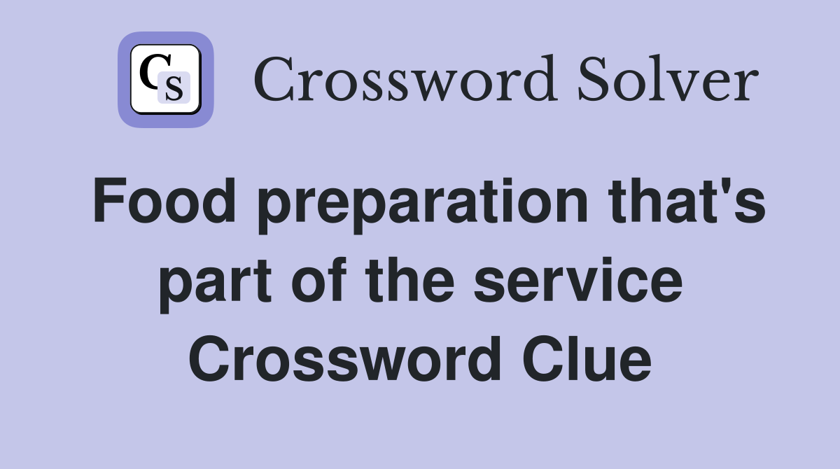 Food preparation that's part of the service Crossword Clue