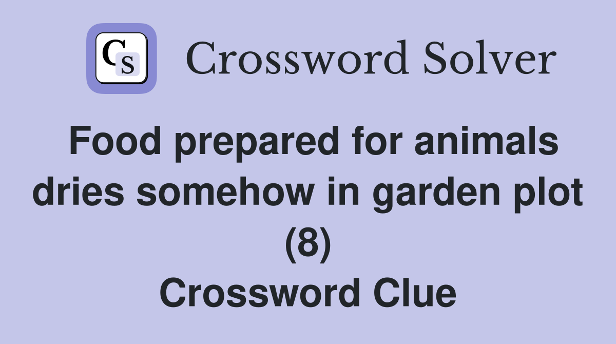 Food prepared for animals dries somehow in garden plot (8) Crossword Clue