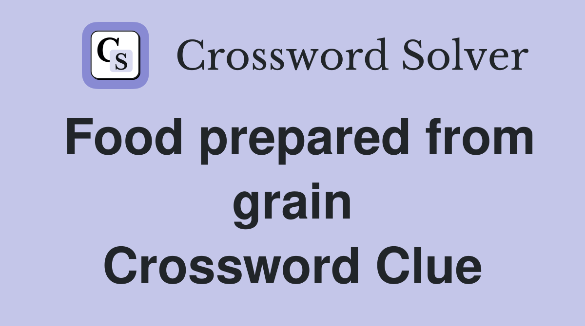 Food prepared from grain Crossword Clue