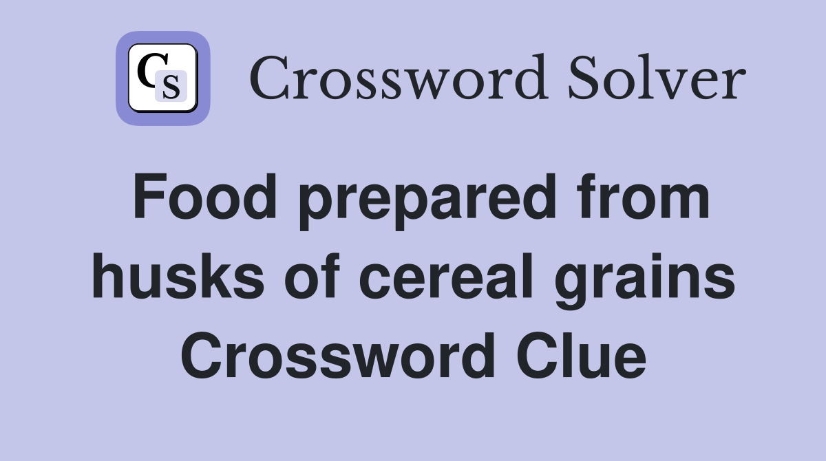 Food prepared from husks of cereal grains Crossword Clue