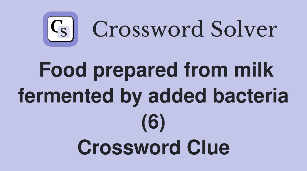 Food prepared from milk fermented by added bacteria (6) Crossword Clue