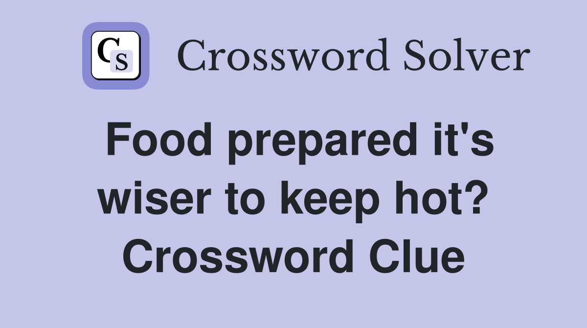 Food prepared it's wiser to keep hot? Crossword Clue