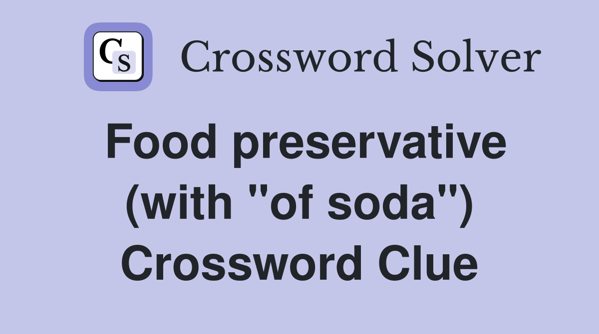Food preservative (with "of soda") Crossword Clue