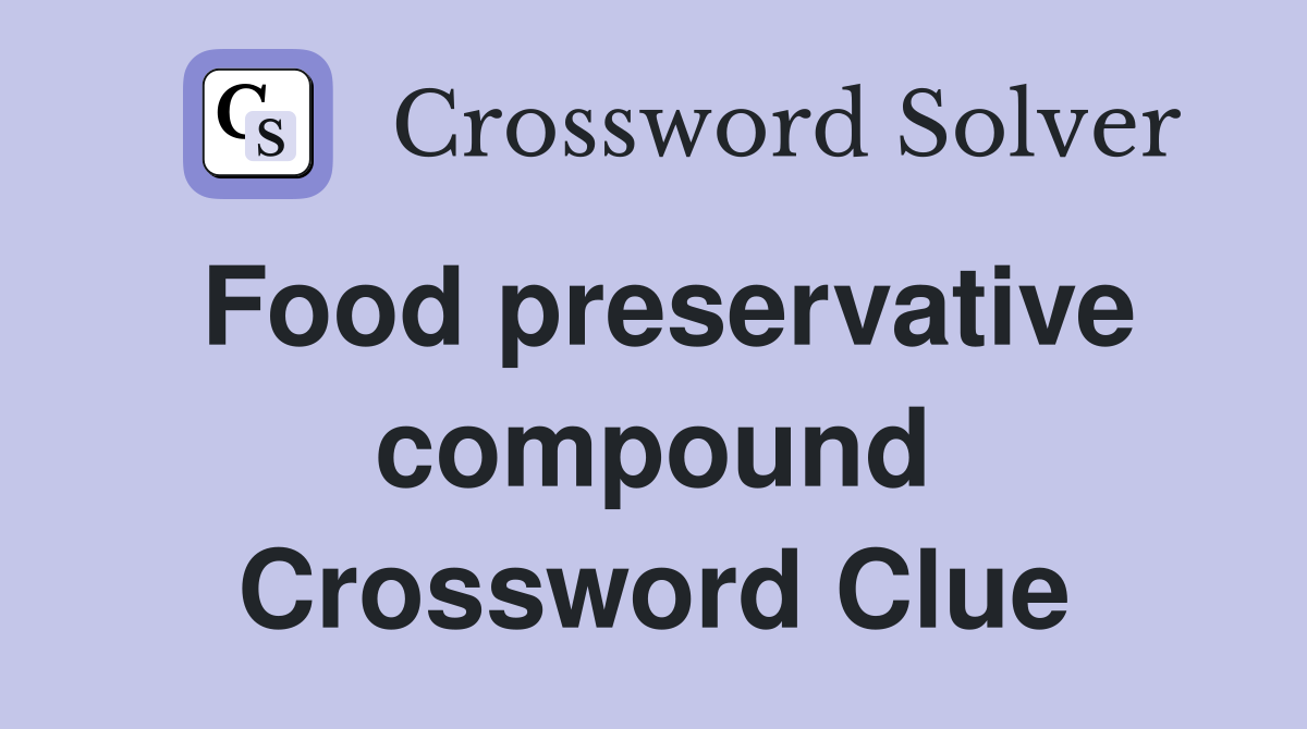 Food preservative compound Crossword Clue