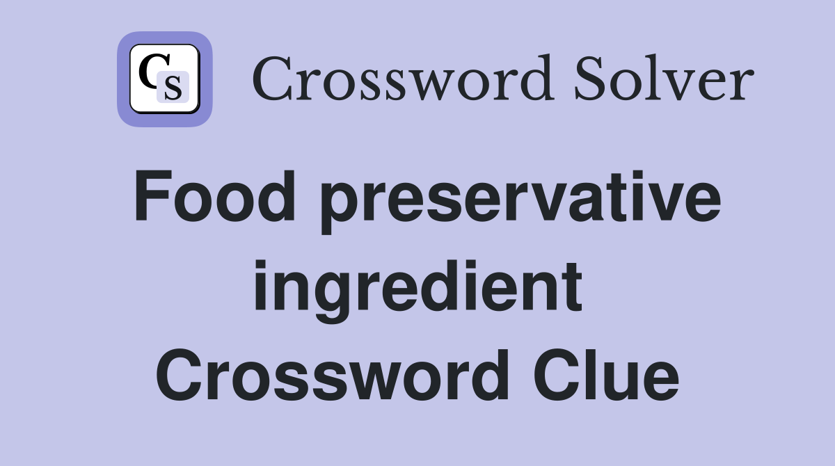 Food preservative ingredient Crossword Clue