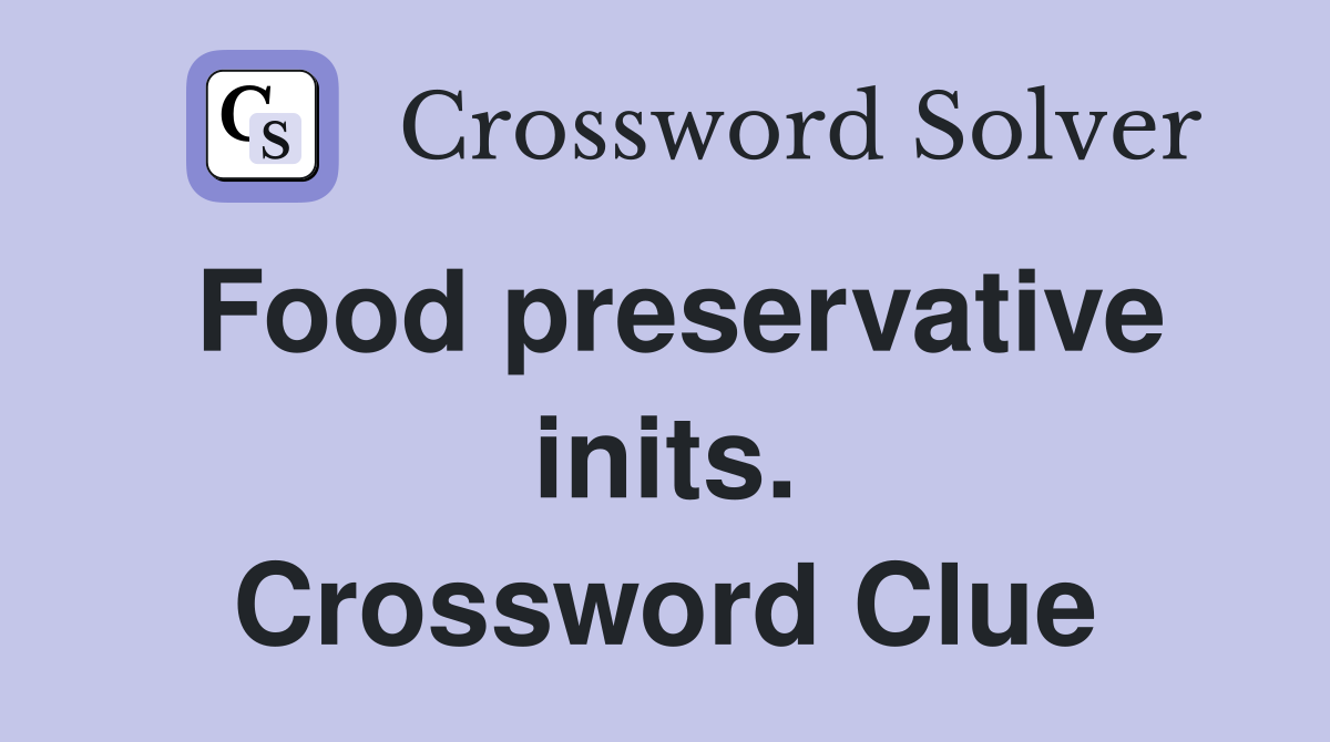 Food preservative inits. Crossword Clue