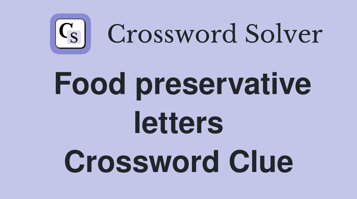 Food preservative letters Crossword Clue