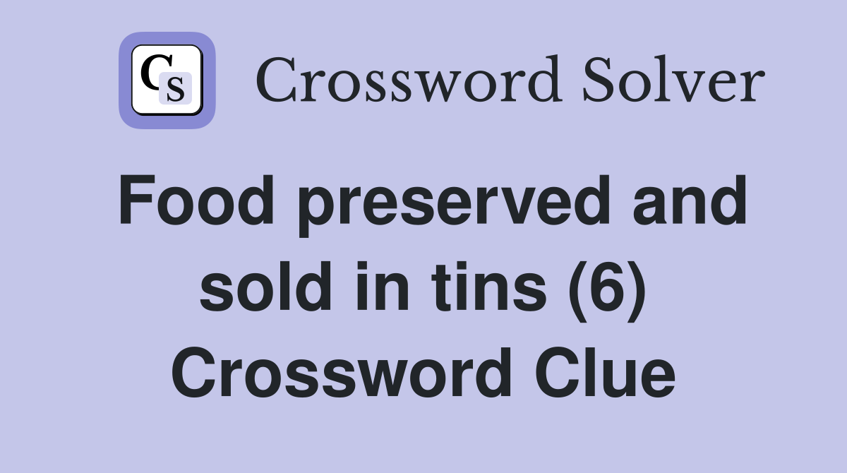 Food preserved and sold in tins (6) Crossword Clue