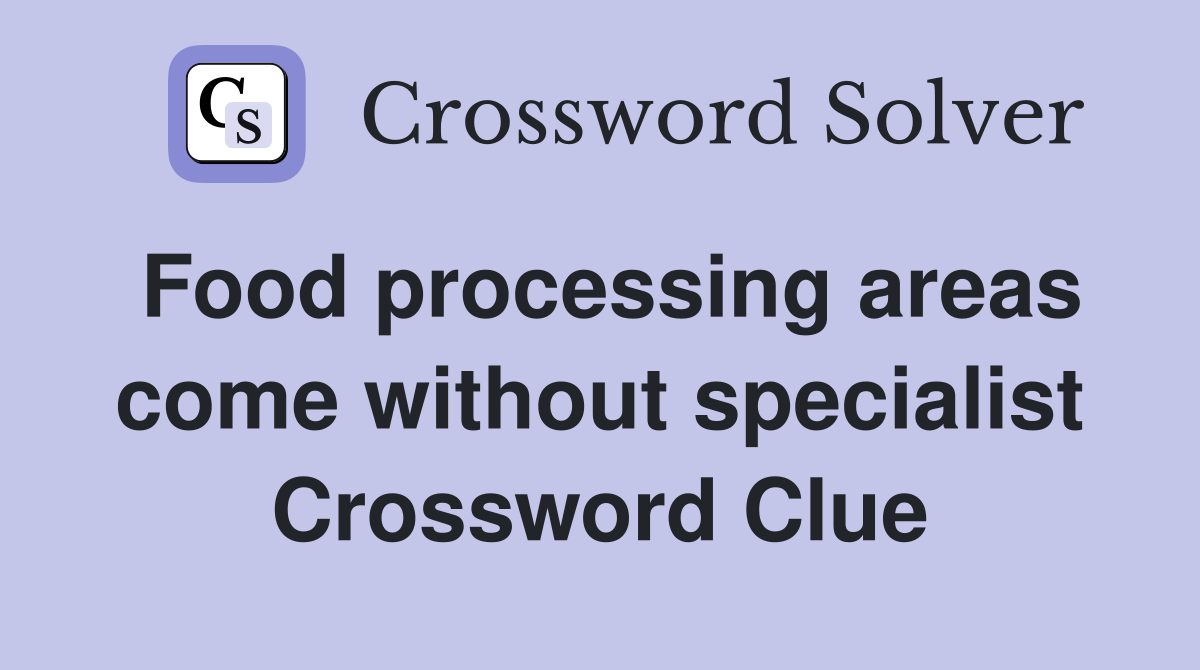 Food processing areas come without specialist Crossword Clue