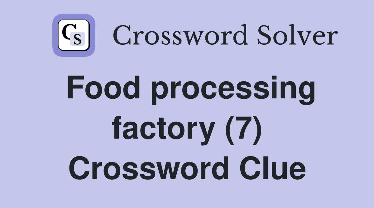 Food processing factory (7) Crossword Clue