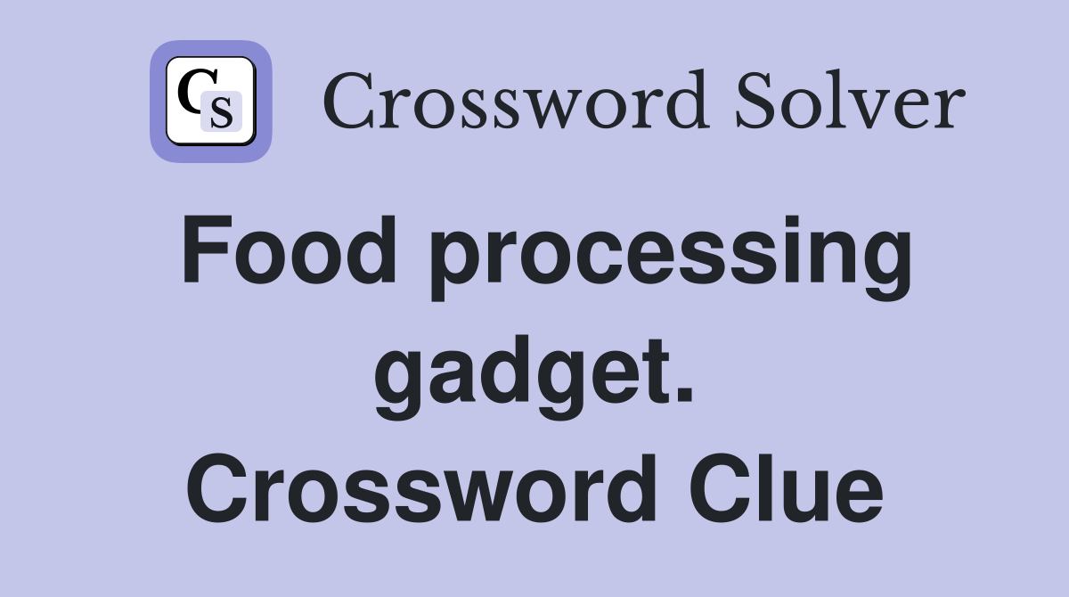 Food processing gadget. Crossword Clue