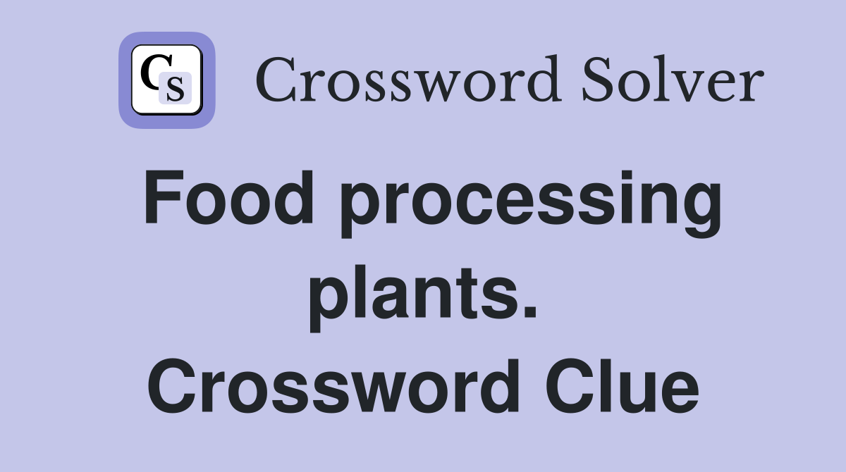 Food processing plants. Crossword Clue