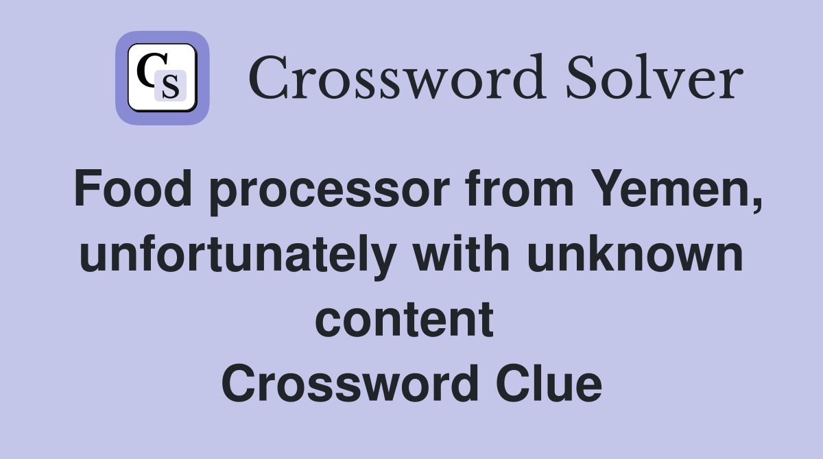 Food processor from Yemen, unfortunately with unknown content  Crossword Clue
