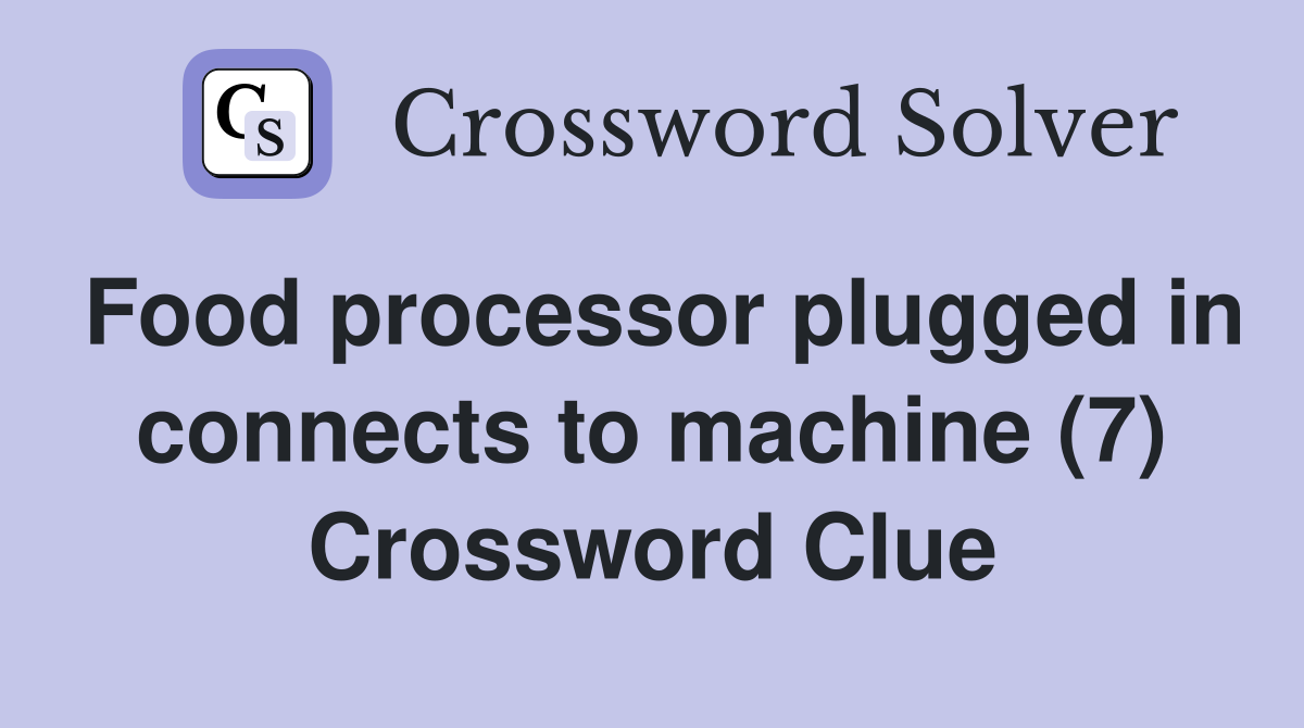 Food processor plugged in connects to machine (7) Crossword Clue