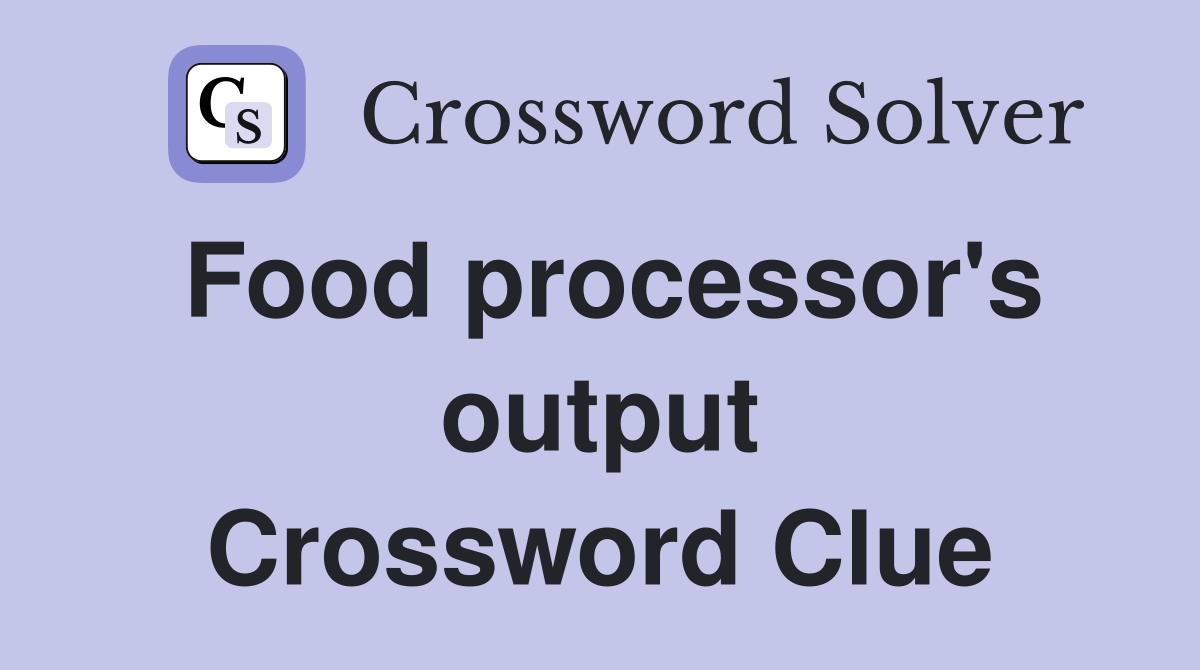 Food processor's output Crossword Clue