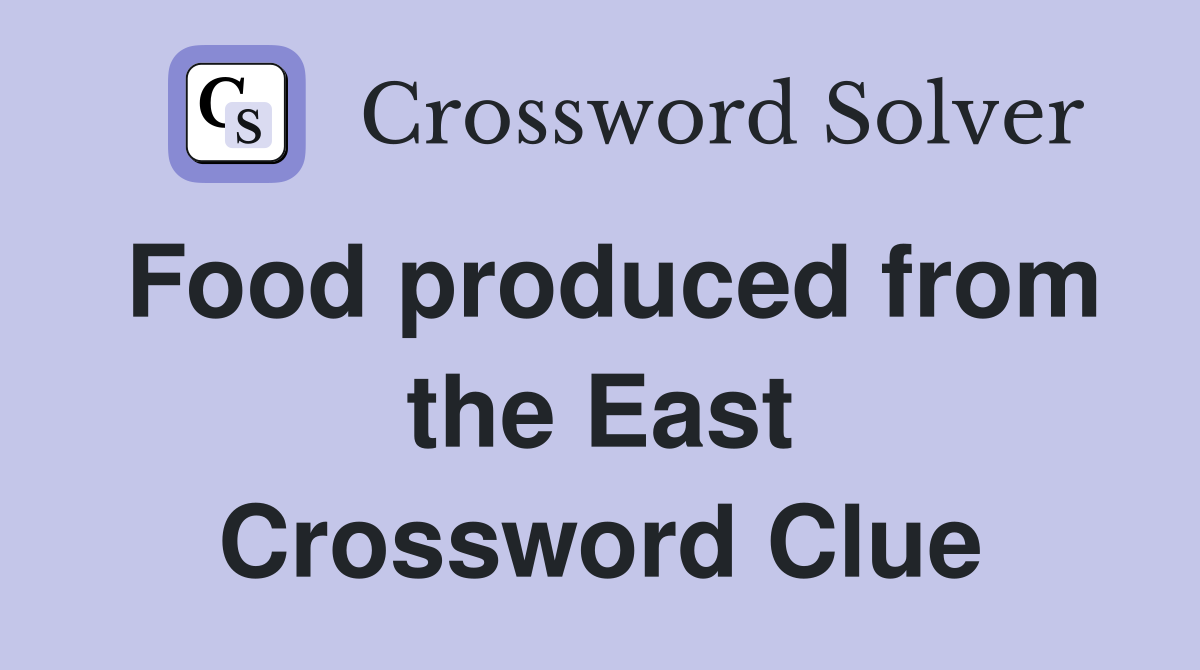 Food produced from the East Crossword Clue