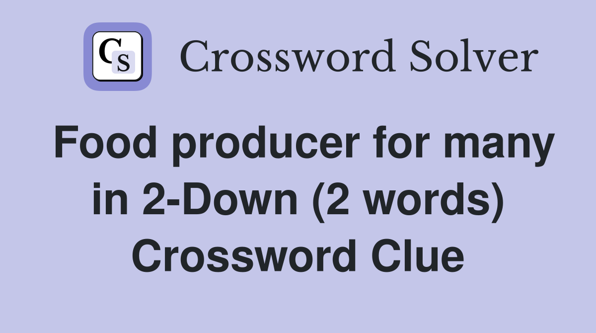 Food producer for many in 2-Down (2 words) Crossword Clue