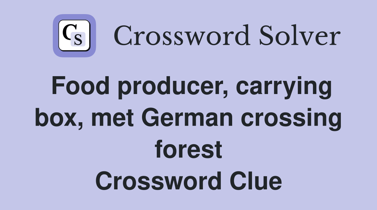 Food producer, carrying box, met German crossing forest Crossword Clue