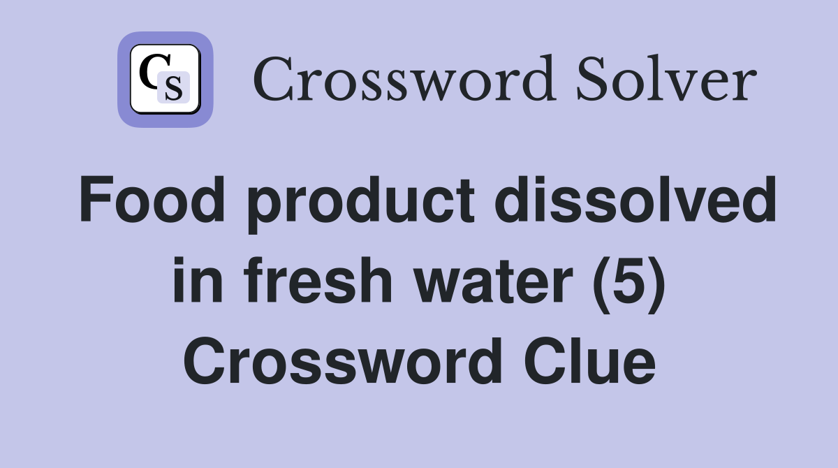 Food product dissolved in fresh water (5) Crossword Clue