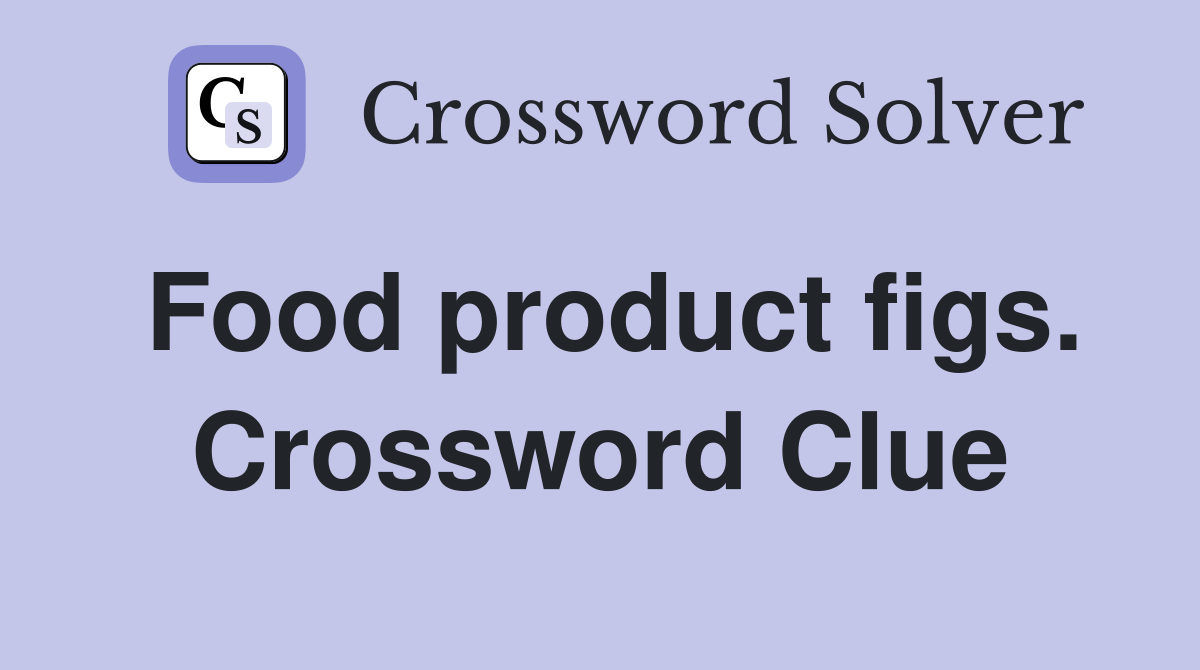 Food product figs. Crossword Clue