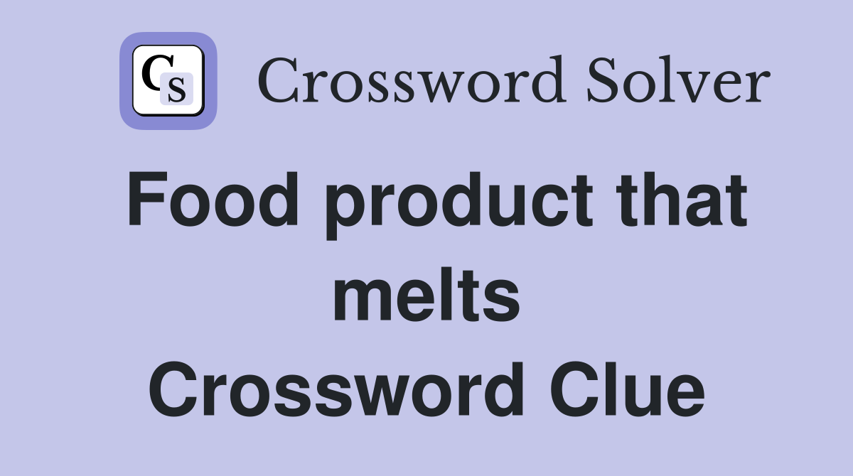 Food product that melts Crossword Clue