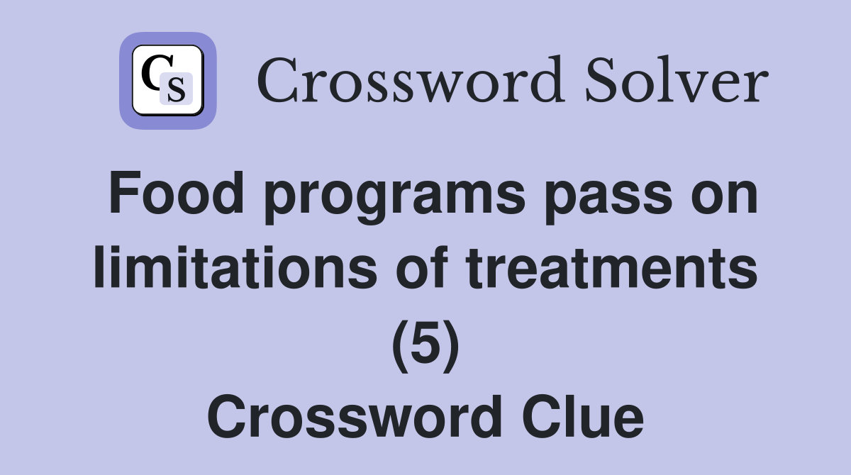 Food programs pass on limitations of treatments (5) Crossword Clue