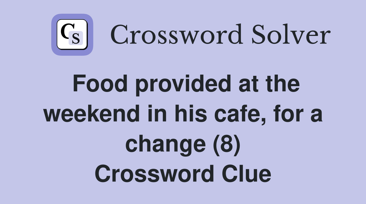 Food provided at the weekend in his cafe, for a change (8) Crossword Clue