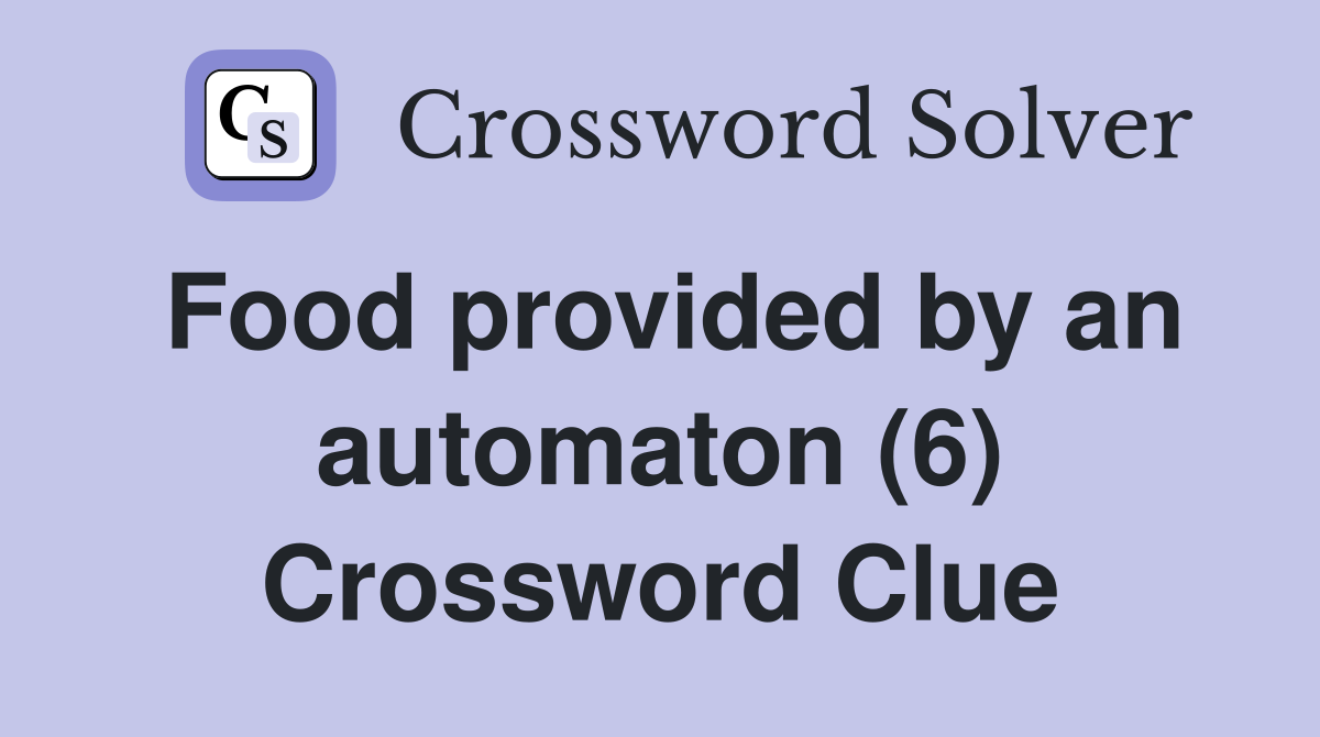 Food provided by an automaton (6) Crossword Clue