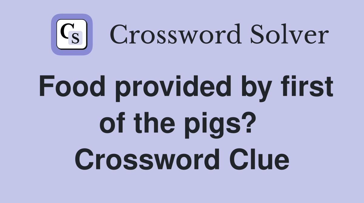 Food provided by first of the pigs?  Crossword Clue