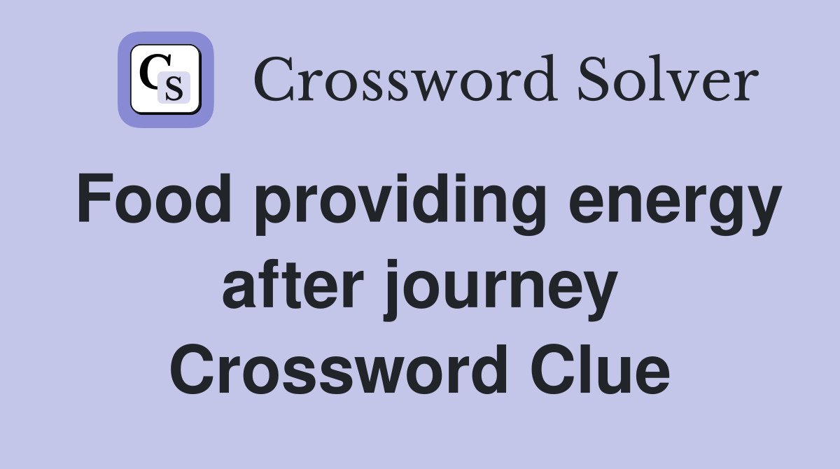 Food providing energy after journey Crossword Clue