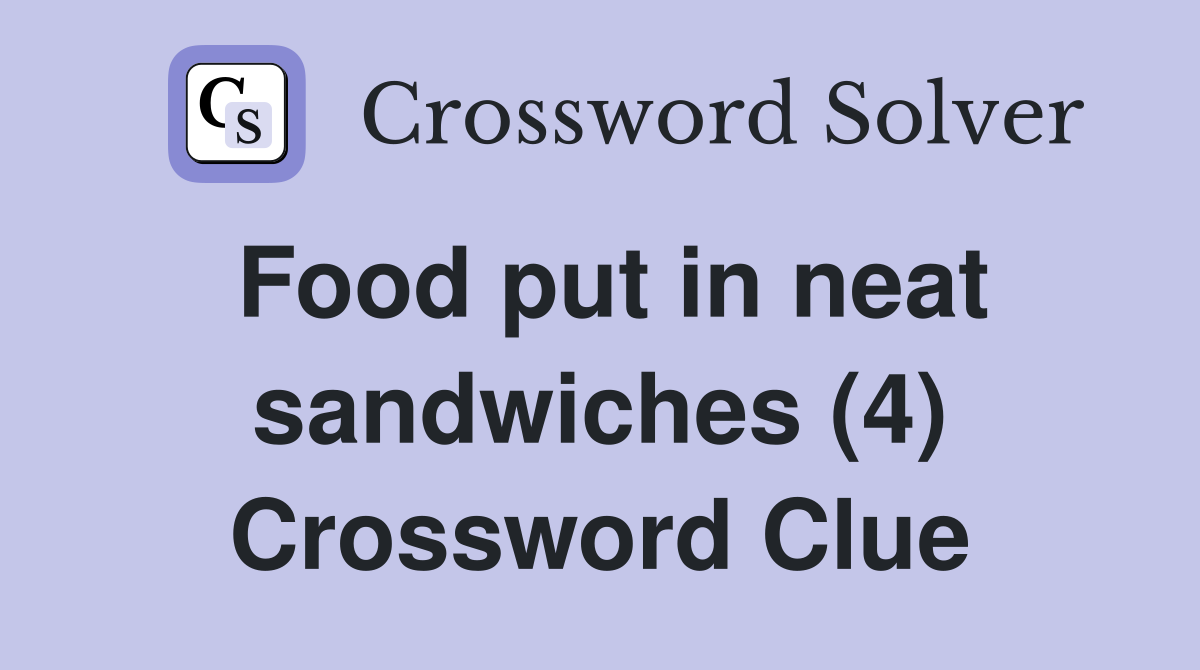 Food put in neat sandwiches (4) Crossword Clue