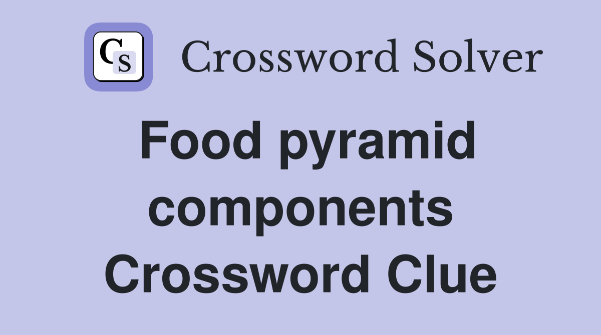 Food pyramid components Crossword Clue